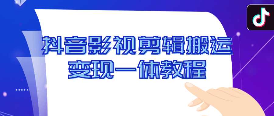 精品抖音短视频课程：抖音影视剪辑搬运变现一体教程