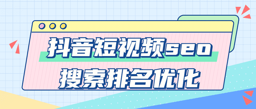 价值200元抖音精品课程：抖音短视频seo搜索排名优化